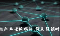 br江西区块链企业老板揭秘：谁是引领时代的先锋