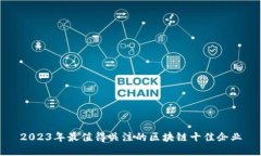 2023年最值得关注的区块链十佳企业