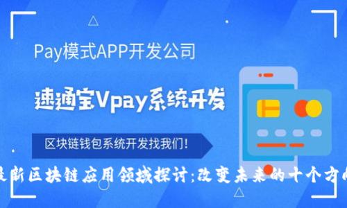 最新区块链应用领域探讨：改变未来的十个方向
