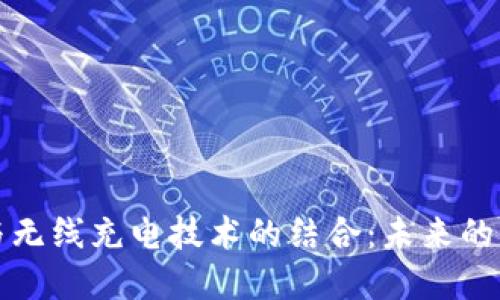 区块链与无线充电技术的结合：未来的能源革命