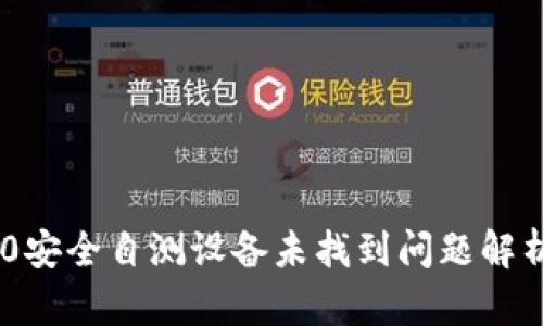 Tokenim 2.0安全自测设备未找到问题解析与解决方案