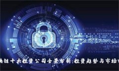 区块链十大投资公司全景分析：投资趋势与市场