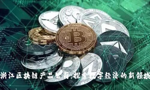 浙江区块链产品公司：探索数字经济的新领域
