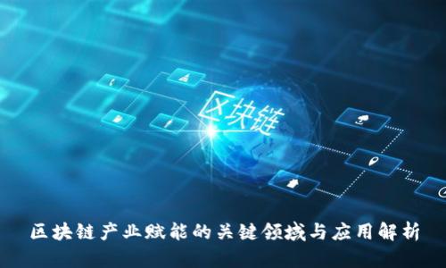 区块链产业赋能的关键领域与应用解析