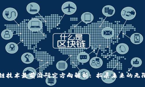 区块链技术最前沿研究方向解析: 拓展未来的无限可能