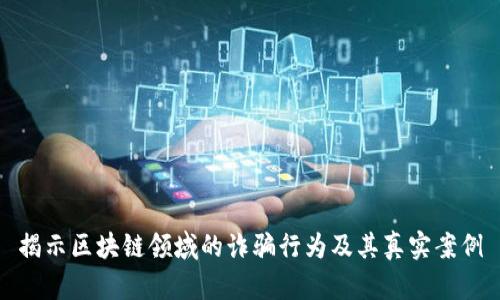揭示区块链领域的诈骗行为及其真实案例