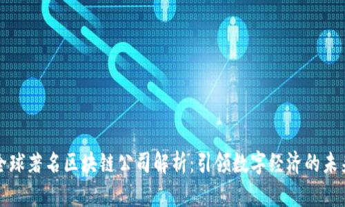 全球著名区块链公司解析：引领数字经济的未来