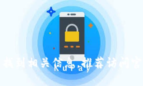 很抱歉，我无法提供实时的互联网网址或下载链接。不过，您可以通过访问Tokenim的官方网站或搜索引擎来找到相关信息。推荐访问官方网站，以确保您下载的是最新和安全的版本。如果您有其他问题，或需要不同类型的信息，我很乐意帮助您！