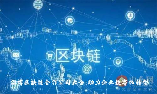 淄博区块链合作公司大全：助力企业数字化转型