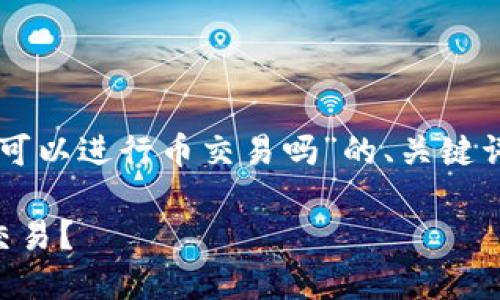 在此提供一个关于“Tokenim 2.0钱包可以进行币交易吗”的、关键词、内容大纲，以及相关问题的详细介绍。

Tokenim 2.0钱包能否用于数字货币交易？