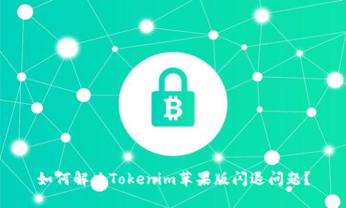 如何解决Tokenim苹果版闪退问题？