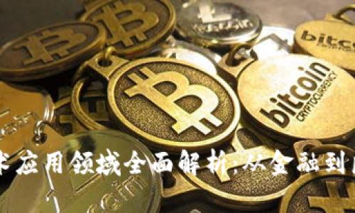 区块链技术应用领域全面解析：从金融到医疗的未来