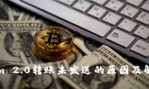 Tokenim 2.0转账未发送的原因及解决方法