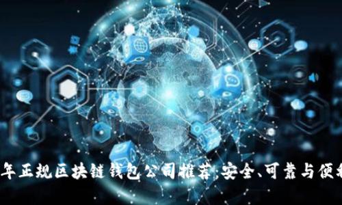 2023年正规区块链钱包公司推荐：安全、可靠与便利并存