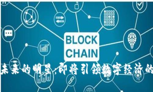 区块链未来的明星：即将引领数字经济的新崛起