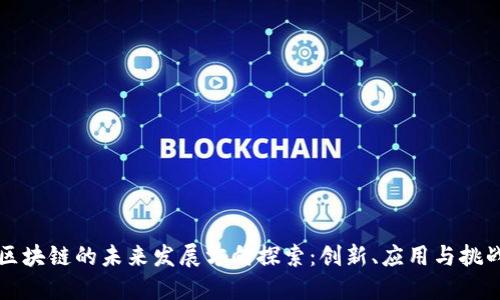 区块链的未来发展方向探索：创新、应用与挑战