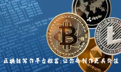 区块链写作平台推荐：让你的创作更具价值