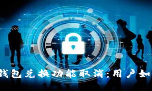 bTokenIM 2.0 钱包兑换功能取消：用户如何应对这一变动？