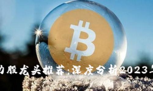 区块链潜力股龙头推荐：深度分析2023年投资机会