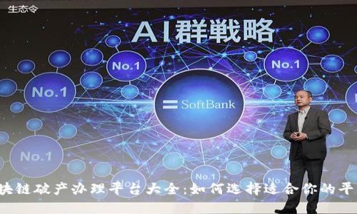 区块链破产办理平台大全：如何选择适合你的平台？