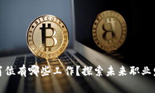区块链人力岗位有哪些工作？探索未来职业发展的新机遇