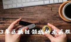 : 2023年区块链领域的龙头股票盘点