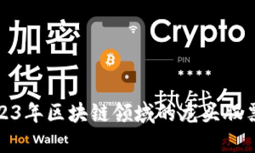 : 2023年区块链领域的龙头股票盘点