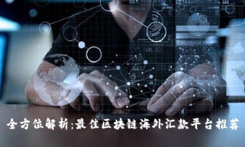 全方位解析：最佳区块链海外汇款平台推荐