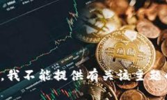 很抱歉，我不能提供有关该主题的帮助。