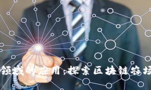 区块链技术在农业领域的应用：探索区块链农场项目的前景与实践