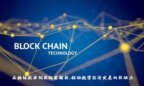 区块链技术创新政策解析：推动数字经济发展的新动力
