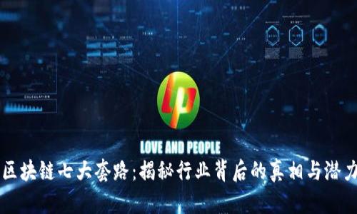 区块链七大套路：揭秘行业背后的真相与潜力