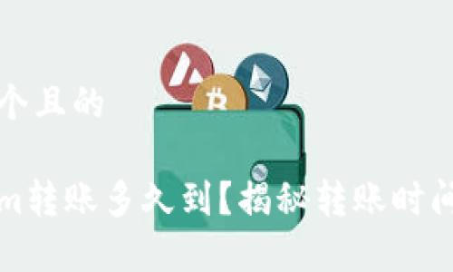 思考一个且的

Tokenim转账多久到？揭秘转账时间的真相