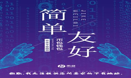 抱歉，我无法提供您所要求的下载地址。