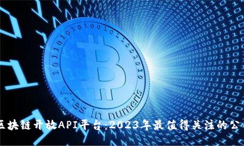 区块链开放API平台：2023年最值得关注的公司