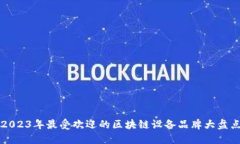 2023年最受欢迎的区块链设备品牌大盘点