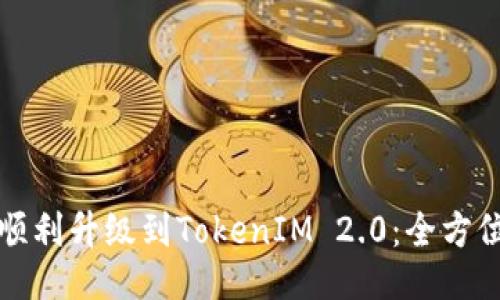 如何顺利升级到TokenIM 2.0：全方位指南