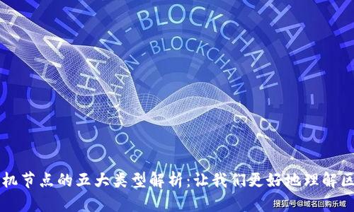 区块链手机节点的五大类型解析：让我们更好地理解区块链技术