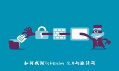 如何找到Tokenim 2.0的邀请码