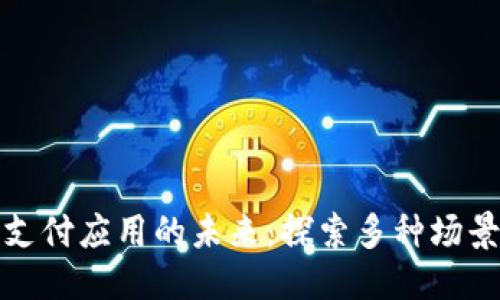 优质
区块链支付应用的未来：探索多种场景与方向