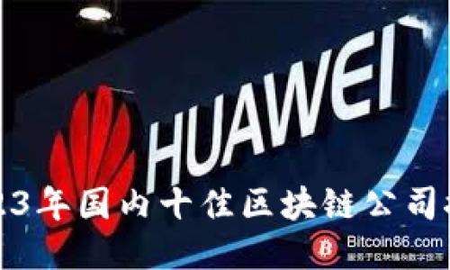 2023年国内十佳区块链公司推荐
