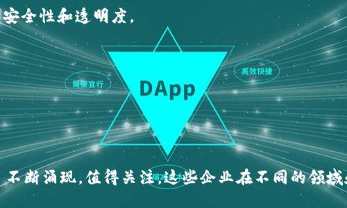 中国的区块链行业在近年来得到了迅速发展，涌现出了一大批相关公司，涵盖了金融、物流、供应链、智能合约等多个领域。以下是一些在中国比较知名的区块链公司：

1. **比特大陆（Bitmain）**  
   专注于比特币矿机的研发和生产，同时也是区块链技术的推动者。

2. **火币网（Huobi）**  
   作为国内最早的数字货币交易平台之一，火币网在区块链技术上进行了一系列的探索和应用。

3. **币安（Binance）**  
   另一家知名的数字货币交易所，在区块链技术的应用和开发上也做了大量的工作。

4. **腾讯（Tencent）**  
   腾讯以其微信和QQ为载体，探索区块链技术在社交、支付等领域的应用。

5. **阿里巴巴（Alibaba）**  
   阿里巴巴的区块链团队在供应链金融和溯源等方面积极布局，开展了多个项目。

6. **京东（JD.com）**  
   在物流和供应链管理方面应用区块链技术，以提升透明度和效率。

7. **网易（NetEase）**  
   网易在数字内容和游戏领域方面使用区块链技术进行版权保护。

8. **链家（Lianjia）**  
   这家房地产交易平台在房产交易中使用区块链技术以提高交易的安全性和透明度。

9. **小米（Xiaomi）**  
   小米也开始布局区块链，探索其在物联网和智能硬件领域的应用。

10. **万向区块链（Wanxiang Blockchain）**  
   专注于区块链技术的研究与应用，推动区块链生态系统的发展。

以上公司仅为一部分，随着技术的发展和政策的变化，更多公司和项目不断涌现，值得关注。这些企业在不同的领域和应用场景中发挥着重要作用，推动着区块链技术的不断成熟和普及。