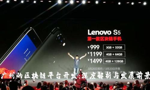 广州的区块链平台开发：深度解析与发展前景