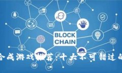 : 区块链合成游戏推荐：十大不可错过的创意玩法