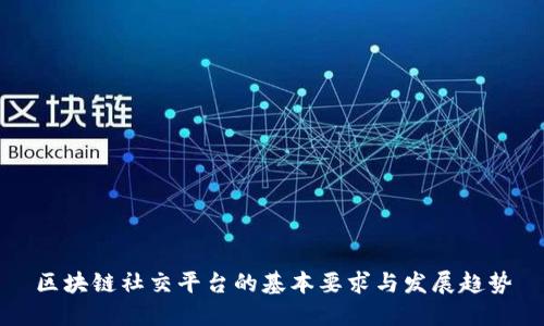 区块链社交平台的基本要求与发展趋势