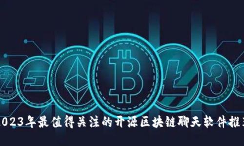 2023年最值得关注的开源区块链聊天软件推荐
