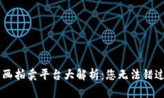 区块链数字画拍卖平台大解析：您无法错过的精