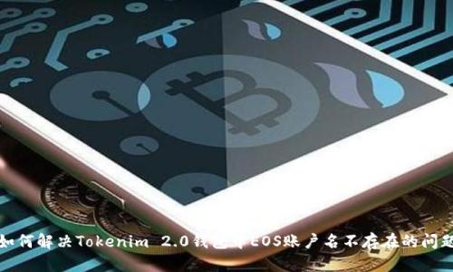 如何解决Tokenim 2.0钱包中EOS账户名不存在的问题
