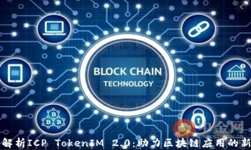 
深度解析ICP TokenIM 2.0：助力区块链应用的新纪元