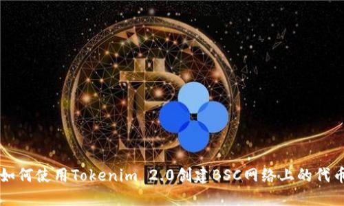如何使用Tokenim 2.0创建BSC网络上的代币